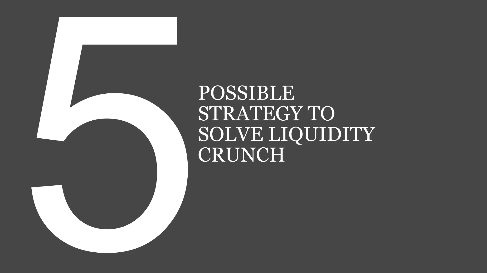 POSSIBLE
STRATEGY TO
SOLVE LIQUIDITY
CRUNCH
 