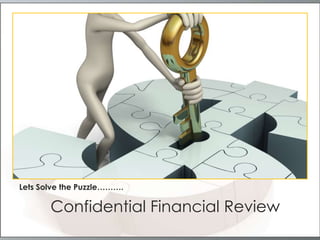 Lets Solve the Puzzle……….
Confidential Financial Review
 