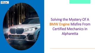 Solving the Mystery Of A
BMW Engine Misfire From
Certified Mechanics in
Alpharetta
 