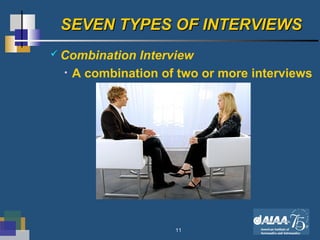 11
SEVEN TYPES OF INTERVIEWSSEVEN TYPES OF INTERVIEWS
 Combination Interview
• A combination of two or more interviews
 