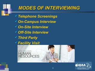 6
MODES OF INTERVIEWINGMODES OF INTERVIEWING
 Telephone Screenings
 On-Campus Interview
 On-Site Interview
 Off-Site Interview
 Third Party
 Facility Visit
 