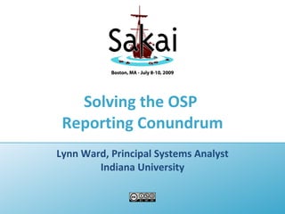 Solving the OSP
 Reporting Conundrum
Lynn Ward, Principal Systems Analyst
        Indiana University
 