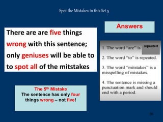 36
Spot the Mistakes in this Set 5
Answers
The 5th Mistake
The sentence has only four
things wrong – not five!
repeated
 