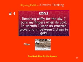 57
# 1
Rhyming Riddles – Creative Thinking
Clue
See Next Slide for the Answer
 
