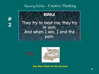 59
#
2
Clue
See Next Slide for the Answer
Rhyming Riddles – Creative Thinking
 
