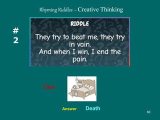 60
#
2
Clue
Answer Death
Rhyming Riddles – Creative Thinking
 