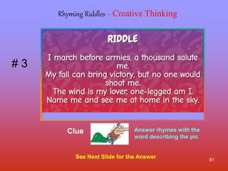 61
# 3
See Next Slide for the Answer
Rhyming Riddles – Creative Thinking
Clue Answer rhymes with the
word describing the pic
 