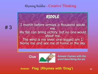 62
# 3
Answer Flag (Rhymes with ‘Drag’)
Rhyming Riddles – Creative Thinking
Clue Answer rhymes with the
word describing the pic
 