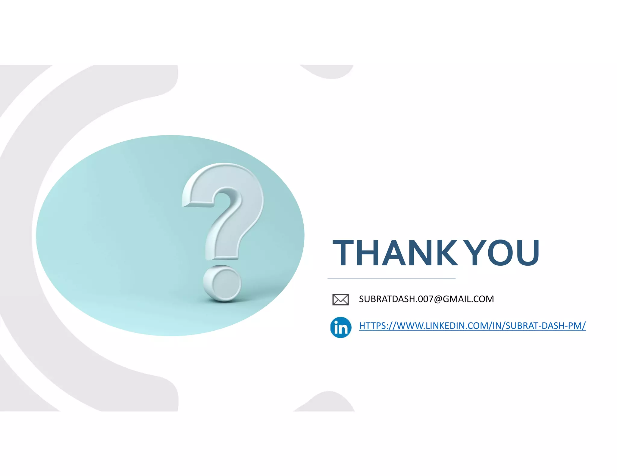 THANKYOU
SUBRATDASH.007@GMAIL.COM
HTTPS://WWW.LINKEDIN.COM/IN/SUBRAT-DASH-PM/
 