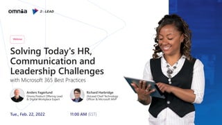 Solving Today's HR,
Communication and
Leadership Challenges
Tue., Feb. 22, 2022
Webinar
11:00 AM (EST)
with Microsoft 365 Best Practices
Richard Harbridge
2toLead Chief Technology
Officer & Microsoft MVP
Anders Fagerlund
Omnia Product Offering Lead
& Digital Workplace Expert
 