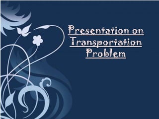 Presentation on
Transportation
   Problem
 