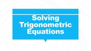 Solving
Trigonometric
Equations
 
