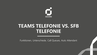 TEAMS TELEFONIE VS. SFB
TELEFONIE
Funktionen, Unterschiede, Call Queues, Auto Attendant
 