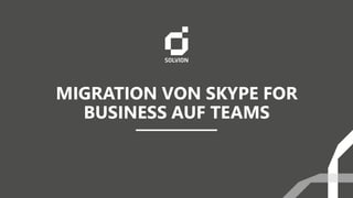 MIGRATION VON SKYPE FOR
BUSINESS AUF TEAMS
 