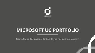 MICROSOFT UC PORTFOLIO
Teams, Skype For Business Online, Skype For Business onprem
 