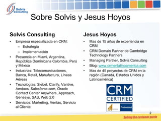 Sobre Solvis y Jesus Hoyos

Solvis Consulting                            Jesus Hoyos
•   Empresa especializada en CRM:    ...