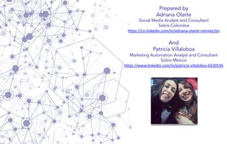 Prepared by
Adriana Olarte
Social Media Analyst and Consultant
Solvis Colombia
https://co.linkedin.com/in/adriana-olarte-r...