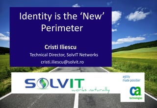 Identity is the ‘New’
Perimeter
Technical Director, SolvIT Networks
cristi.iliescu@solvit.ro
Cristi Iliescu
 