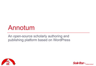Annotum An open-source scholarly authoring and publishing platform based on WordPress 