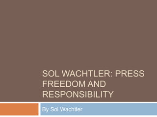 SOL WACHTLER: PRESS
FREEDOM AND
RESPONSIBILITY
By Sol Wachtler

 