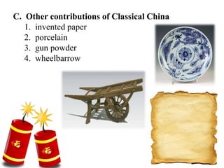 C. Other contributions of Classical China
1. invented paper
2. porcelain
3. gun powder
4. wheelbarrow
 