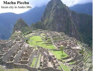 Machu Picchu
Incan city in Andes Mts.
 