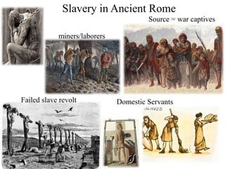 Slavery in Ancient Rome
Domestic Servants
Source = war captives
miners/laborers
Failed slave revolt
 