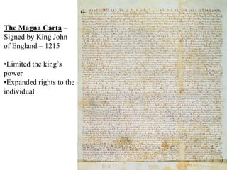 The Magna Carta –
Signed by King John
of England – 1215
•Limited the king’s
power
•Expanded rights to the
individual
 