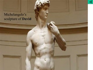 Michelangelo’s
sculpture of David
 