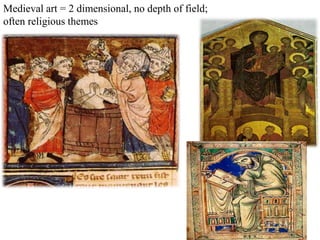 Medieval art = 2 dimensional, no depth of field;
often religious themes
 