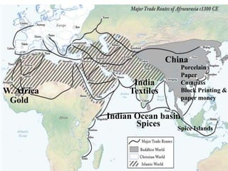 174
Gold
W. Africa
Porcelain
Paper
Compass
Block Printing &
paper money
Textiles
Spices
China
India
Indian Ocean basin
Spice Islands
 