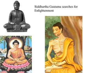 Siddhartha Gautama searches for
Enlightenment
 
