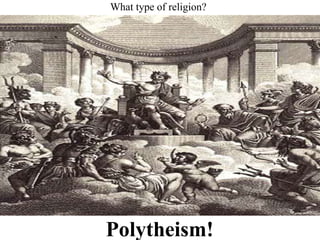 What type of religion?
Polytheism!
 