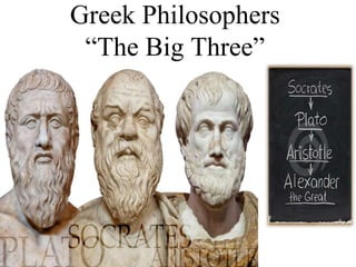 Greek Philosophers
“The Big Three”
 