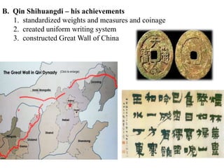 B. Qin Shihuangdi – his achievements
1. standardized weights and measures and coinage
2. created uniform writing system
3. constructed Great Wall of China
 