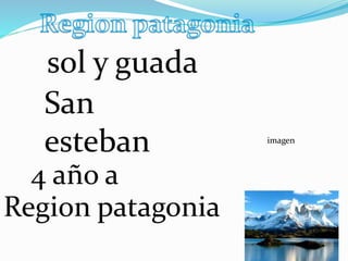 sol y guada 
San 
esteban 
4 año a 
Region patagonia 
imagen 
 