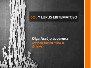 SOL Y LUPUS ERITEMATOSO
Olga Araújo Loperena
www.medicointernista.es
@olgatgn
 