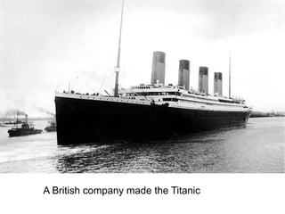 A British company made the Titanic
 
