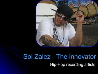Sol Zalez - The innovator   Hip-Hop recording artists  