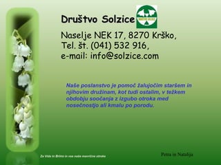 Društvo Solzice<br />Naselje NEK 17, 8270 Krško, Tel. št. (041) 532 916, e-mail: info@solzice.com<br />Naše poslanstvo je ...