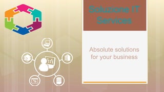 Absolute solutions
for your business
Soluzione IT
Services
 