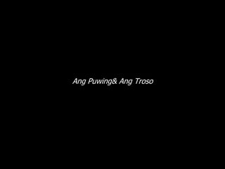 Ang Puwing& Ang Troso
 
