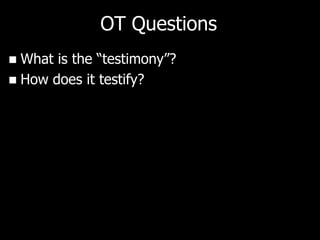OT Questions
 What is the ―testimony‖?
 How does it testify?
 