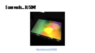 E com vocês... DJ SOM!

http://vimeo.com/7714780

 