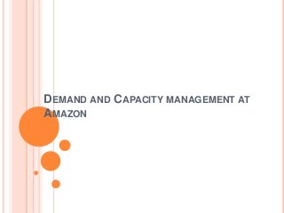 DEMAND AND CAPACITY MANAGEMENT AT
AMAZON
 