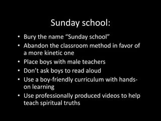 Honor men’s time:Start and end the service on time If something goes long, cut something else on the fly For services more than 90 minutes, offer an intermission or an opportunity to “get-up-and-go” so men don’t feel trapped