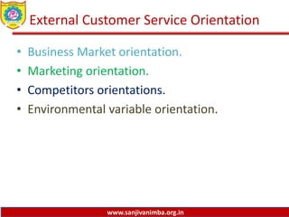 www.sanjivanimba.org.in
External Customer Service Orientation
• Business Market orientation.
• Marketing orientation.
• Competitors orientations.
• Environmental variable orientation.
 