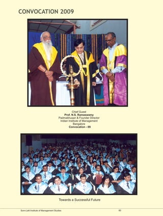 CONVOCATION 2009




                                                 Chief Guest
                                          Prof. N.S. Ramaswamy
                                      Padmabhusan & Founder Director
                                       Indian Institute of Management
                                                  Bangalore
                                              Convocation - 09




                                      Towards a Successful Future


Som-Lalit Institute of Management Studies                               60
 