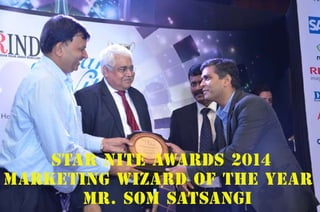 Star Nite Awards 2014 
Marketing Wizard Of The Year : 
Mr. SOM SATSANGI 
