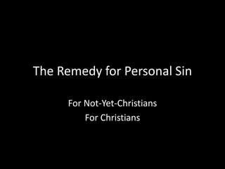 The Remedy for Personal Sin
For Not-Yet-Christians
For Christians
 